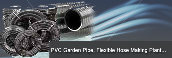 Manufacturers & Exporters of PVC Garden Pipe, Flexible Hose Making Plant & Suppliers of Flexible Hose Making Plant PVC Garden Pipe from India